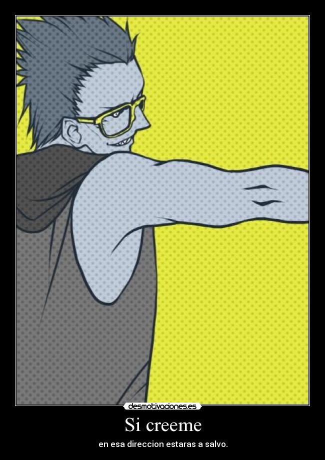 Si creeme - en esa direccion estaras a salvo.