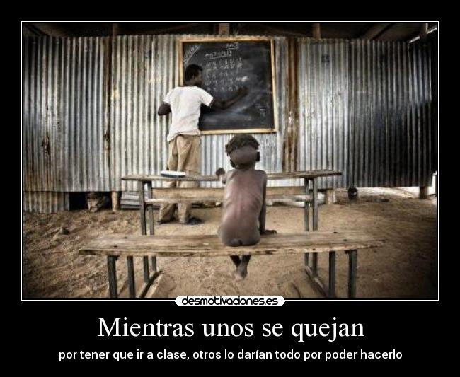Mientras unos se quejan - por tener que ir a clase, otros lo darían todo por poder hacerlo