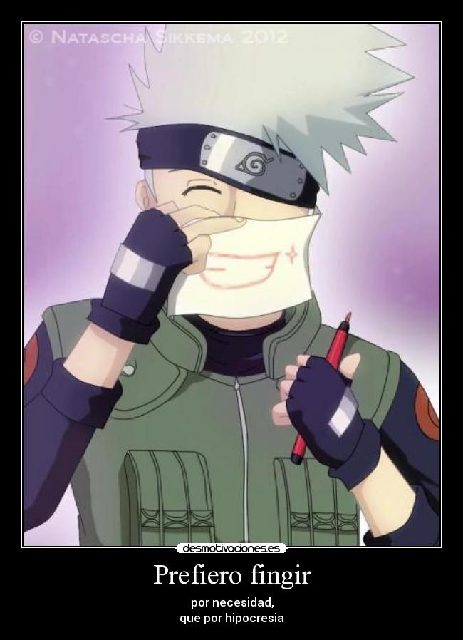 Prefiero fingir - por necesidad,
que por hipocresia