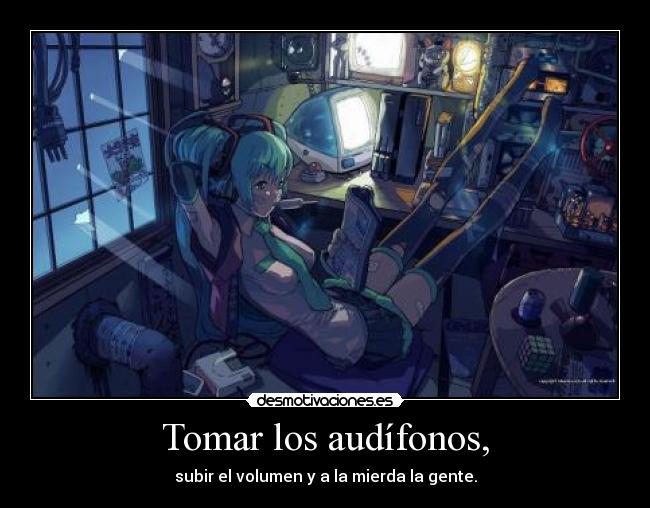 Tomar los audífonos, -