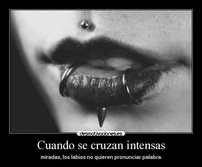 Cuando se cruzan intensas - miradas, los labios no quieren pronunciar palabra.