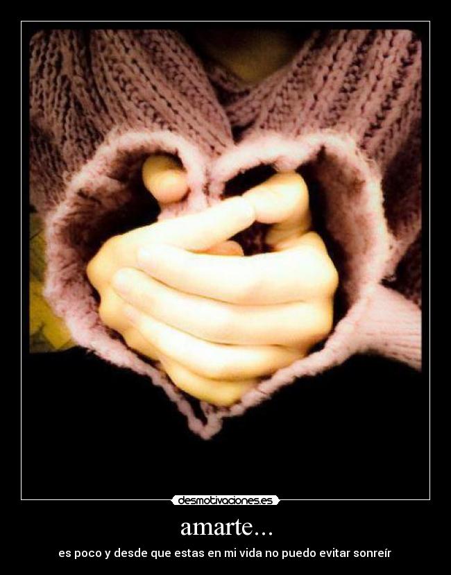 amarte... - es poco y desde que estas en mi vida no puedo evitar sonreír ♥