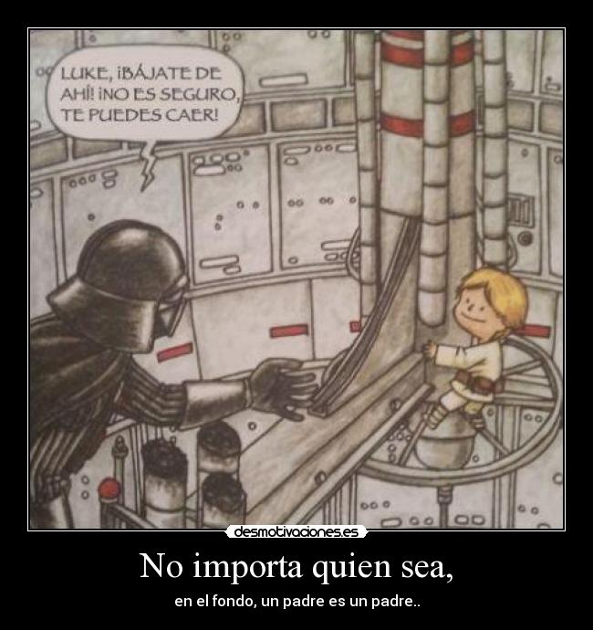 No importa quien sea, - en el fondo, un padre es un padre..