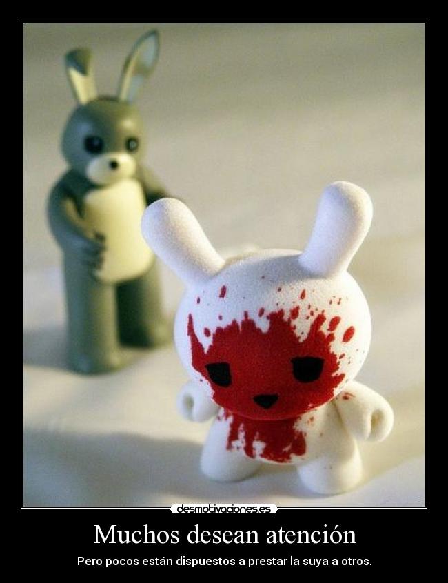 Muchos desean atención - Pero pocos están dispuestos a prestar la suya a otros.