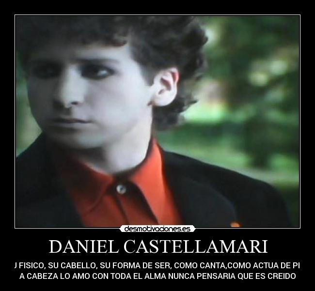 DANIEL CASTELLAMARI - SU FISICO, SU CABELLO, SU FORMA DE SER, COMO CANTA,COMO ACTUA DE PIES
A CABEZA LO AMO CON TODA EL ALMA NUNCA PENSARIA QUE ES CREIDO