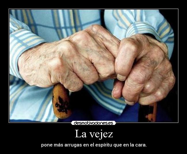 La vejez - pone más arrugas en el espíritu que en la cara.