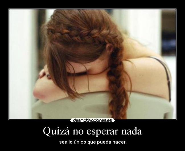 Quizá no esperar nada -