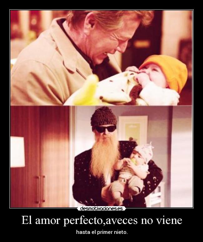El amor perfecto,aveces no viene - hasta el primer nieto.