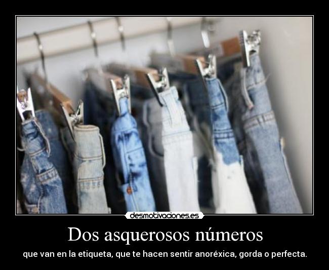 Dos asquerosos números - que van en la etiqueta, que te hacen sentir anoréxica, gorda o perfecta.