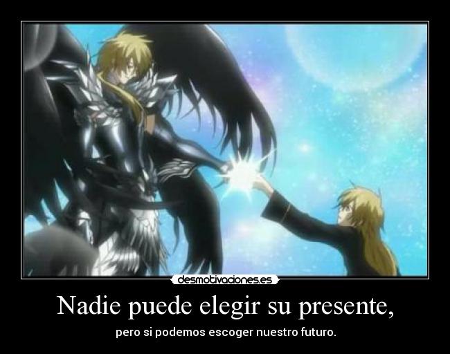 Nadie puede elegir su presente, - pero si podemos escoger nuestro futuro.
