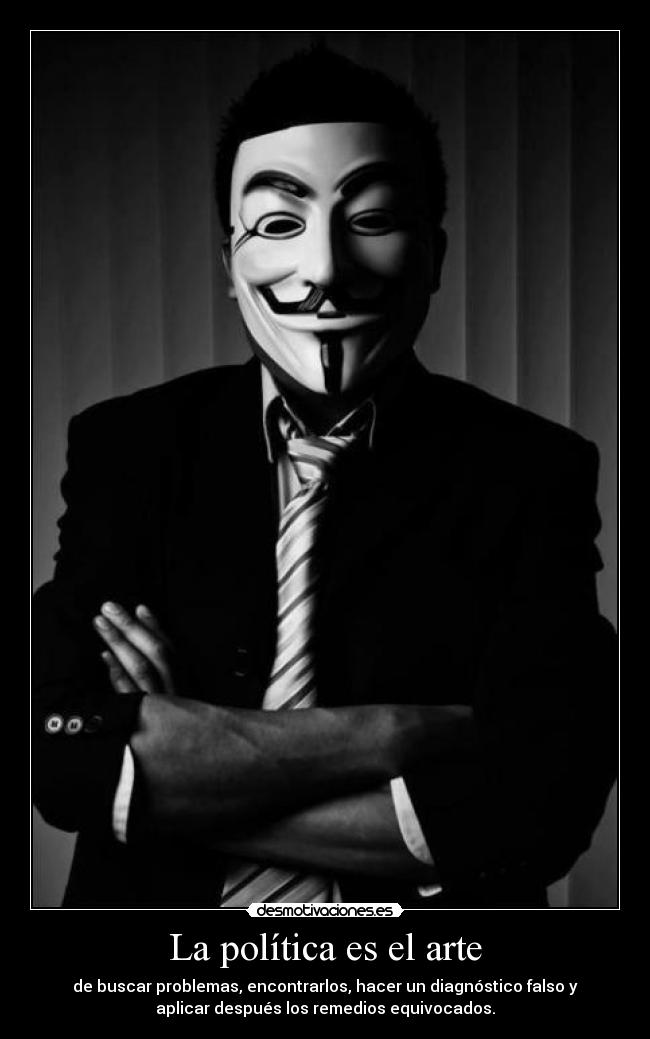 La política es el arte - de buscar problemas, encontrarlos, hacer un diagnóstico falso y
aplicar después los remedios equivocados.