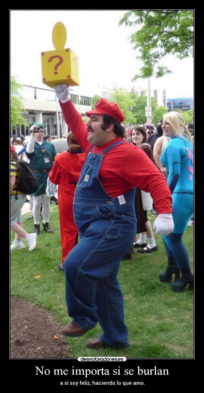No me importa si se burlan - a si soy feliz, haciendo lo que amo.