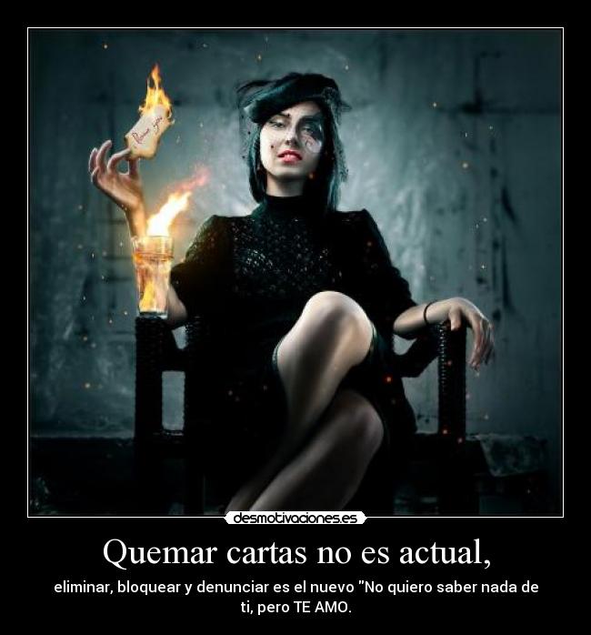 Quemar cartas no es actual, - eliminar, bloquear y denunciar es el nuevo No quiero saber nada de ti, pero TE AMO.