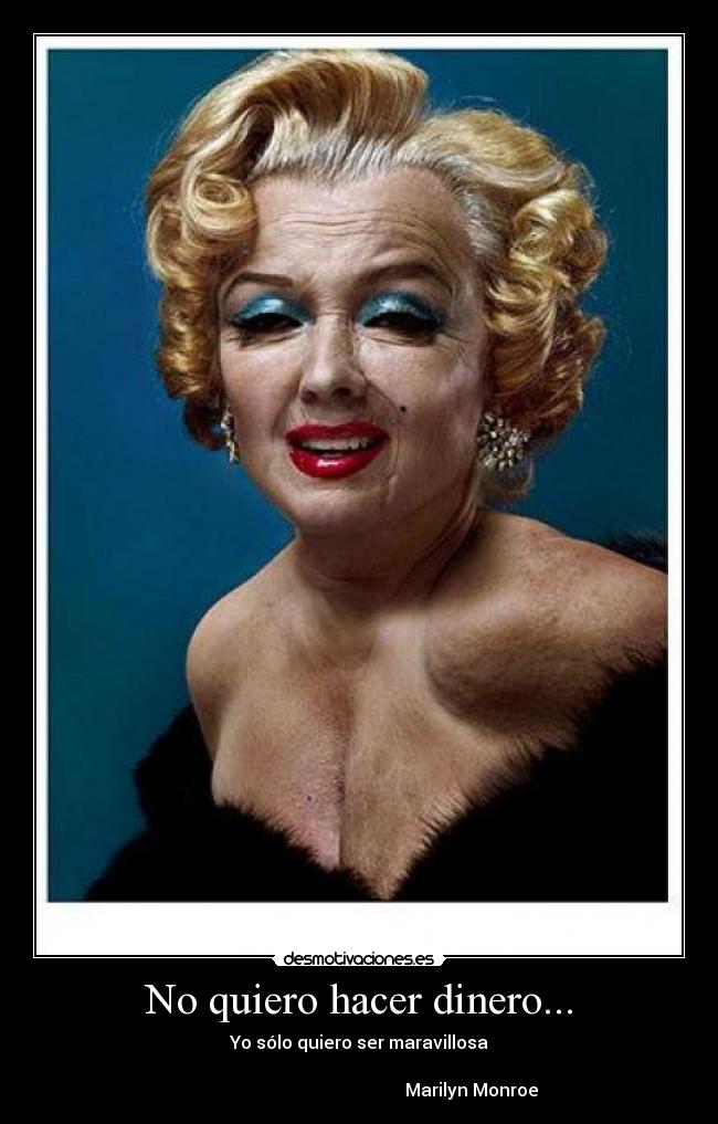 No quiero hacer dinero... - Yo sólo quiero ser maravillosa
Marilyn Monroe