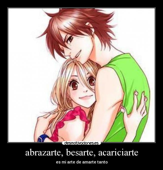 abrazarte, besarte, acariciarte -
