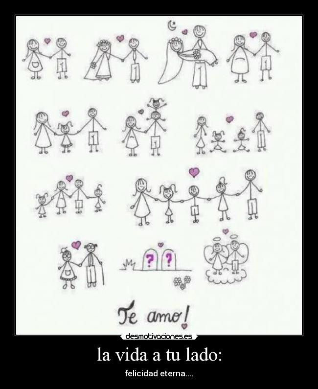la vida a tu lado: - felicidad eterna....