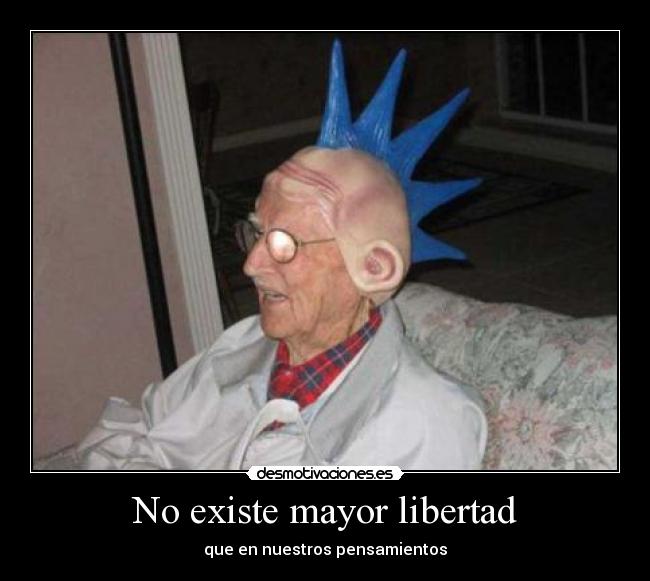 No existe mayor libertad - que en nuestros pensamientos