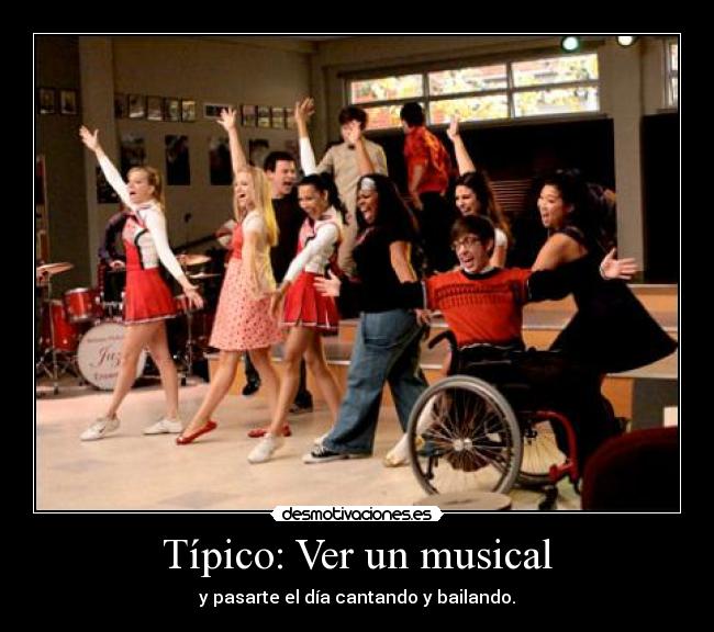 Típico: Ver un musical - y pasarte el día cantando y bailando.