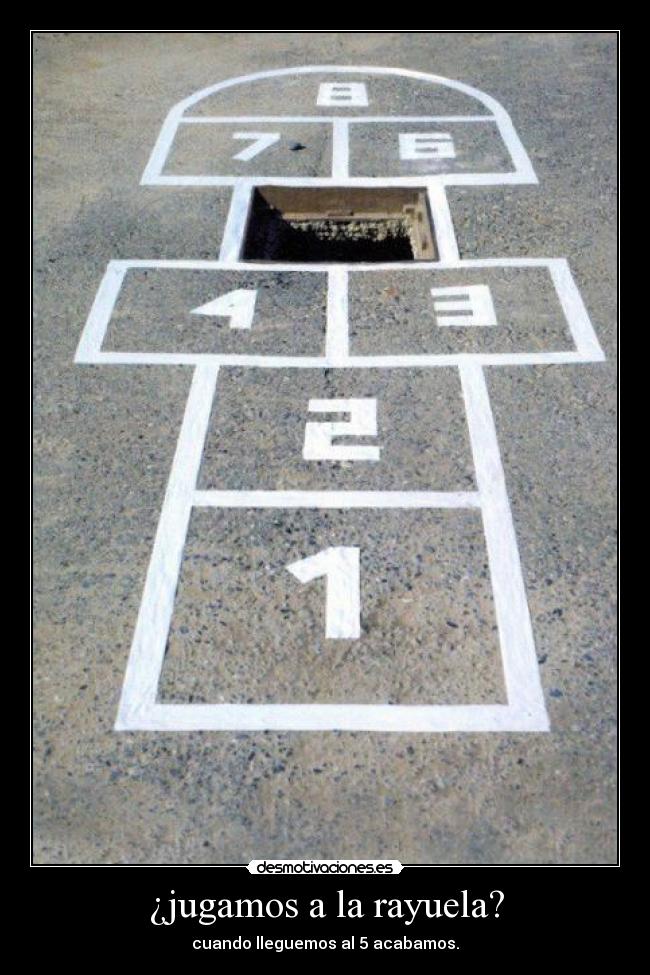¿jugamos a la rayuela? - cuando lleguemos al 5 acabamos.