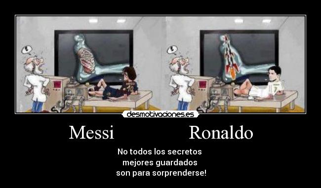 Messi               Ronaldo - No todos los secretos 
mejores guardados 
son para sorprenderse!