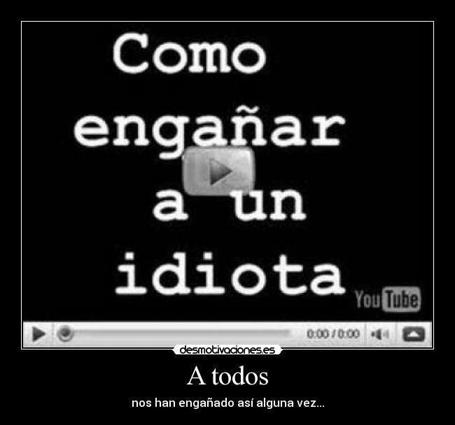 A todos - nos han engañado así alguna vez...