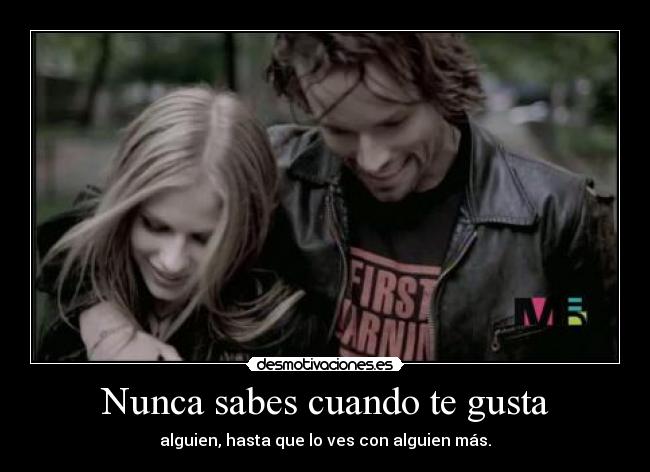 Nunca sabes cuando te gusta -