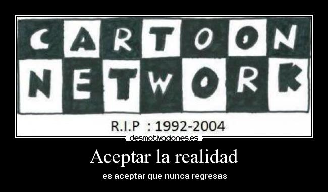 Aceptar la realidad - es aceptar que nunca regresas