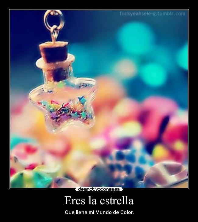 Eres la estrella - Que llena mi Mundo de Color.