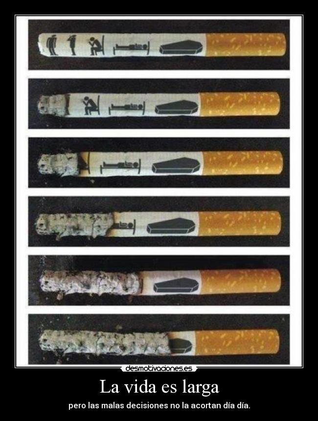 La vida es larga - pero las malas decisiones no la acortan día día.