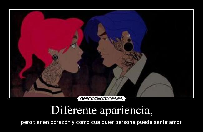 Diferente apariencia, - pero tienen corazón y como cualquier persona puede sentir amor.