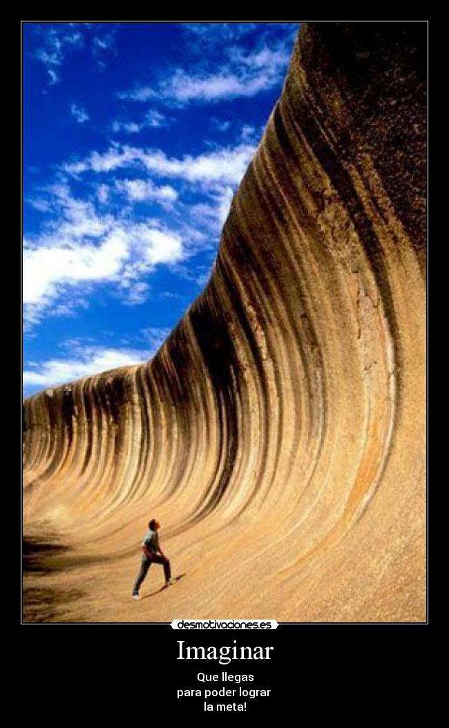 Imaginar - Que llegas
para poder lograr 
la meta!