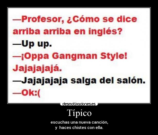 Típico - escuchas una nueva canción,
y haces chistes con ella.