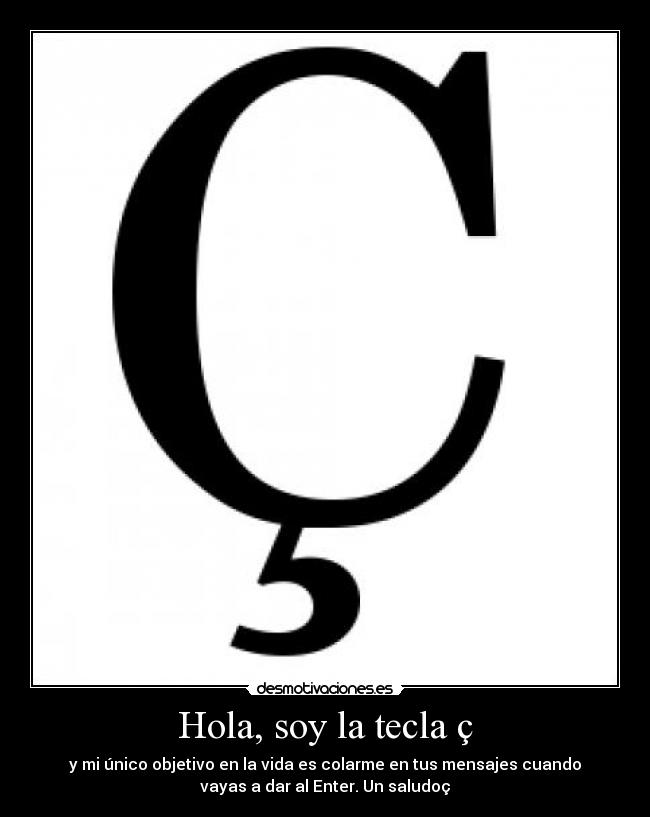 Hola, soy la tecla ç -