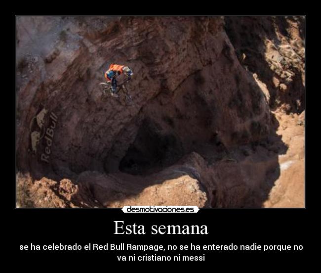 Esta semana - se ha celebrado el Red Bull Rampage, no se ha enterado nadie porque no
va ni cristiano ni messi