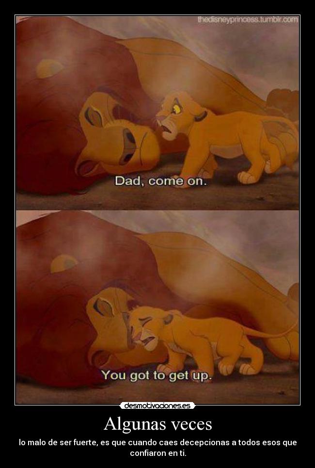 Algunas veces - lo malo de ser fuerte, es que cuando caes decepcionas a todos esos que
confiaron en ti.