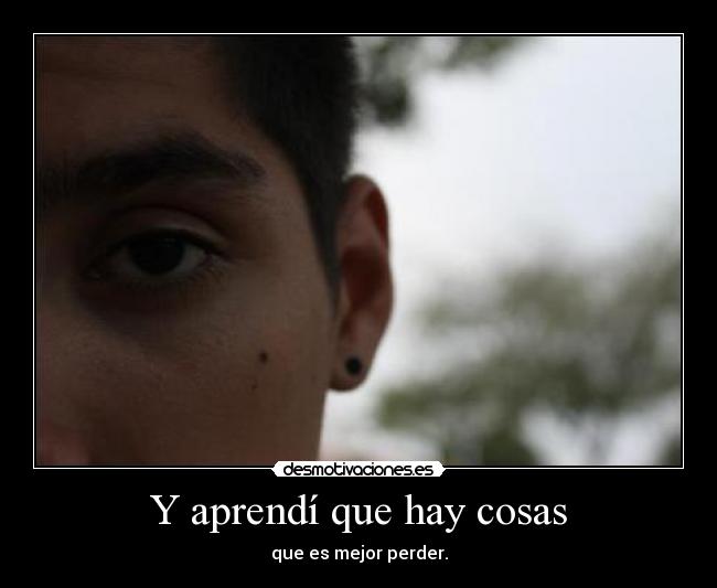 Y aprendí que hay cosas -