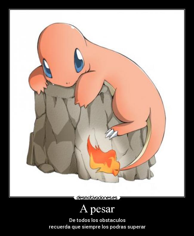 A pesar - De todos los obstaculos
recuerda que siempre los podras superar