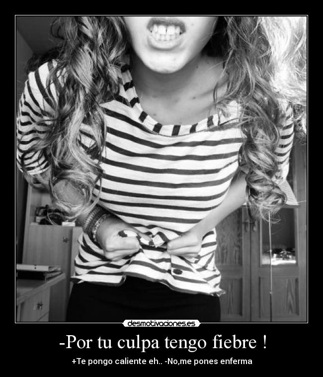 -Por tu culpa tengo fiebre ! - 