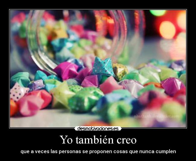 Yo también creo - que a veces las personas se proponen cosas que nunca cumplen