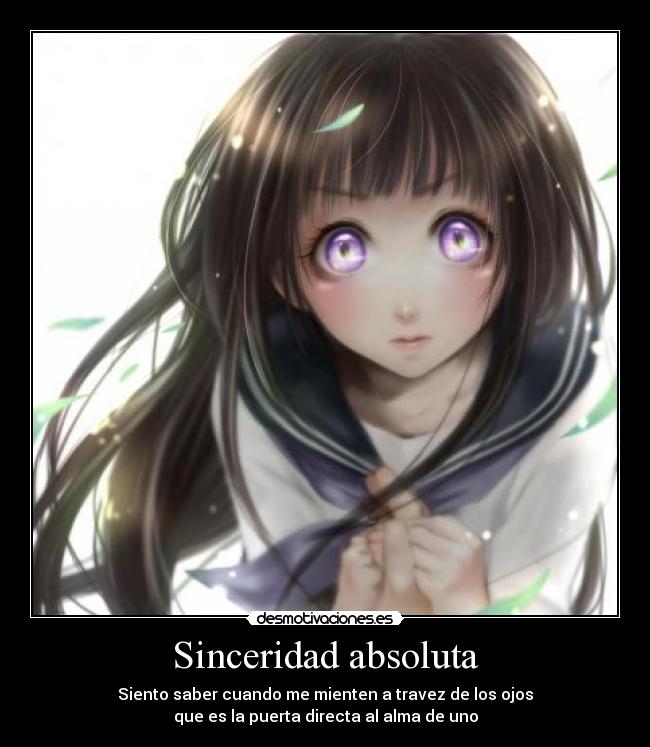 Sinceridad absoluta - Siento saber cuando me mienten a travez de los ojos
que es la puerta directa al alma de uno