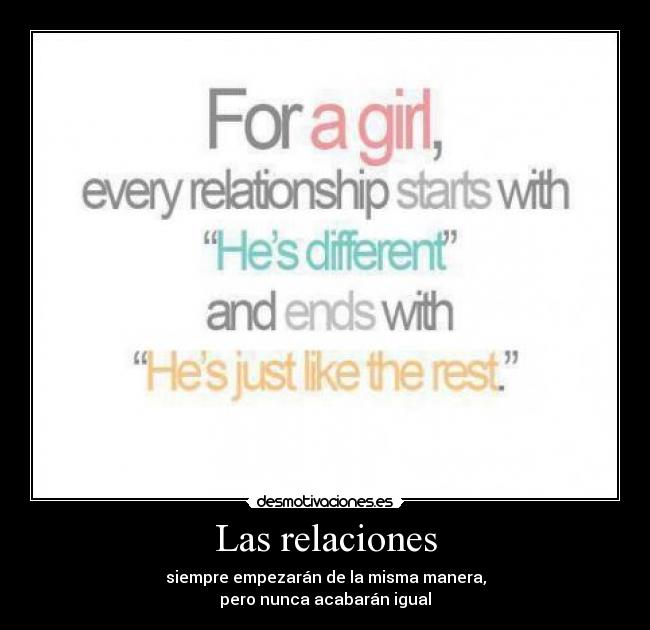Las relaciones - siempre empezarán de la misma manera,
pero nunca acabarán igual