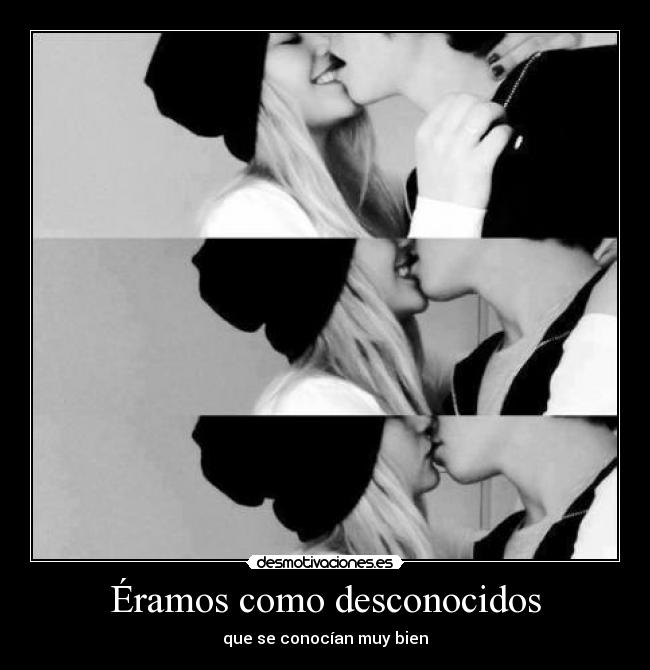 Éramos como desconocidos - que se conocían muy bien