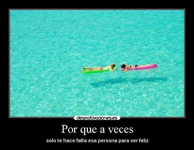 Por que a veces - solo te hace falta esa persona para ser feliz