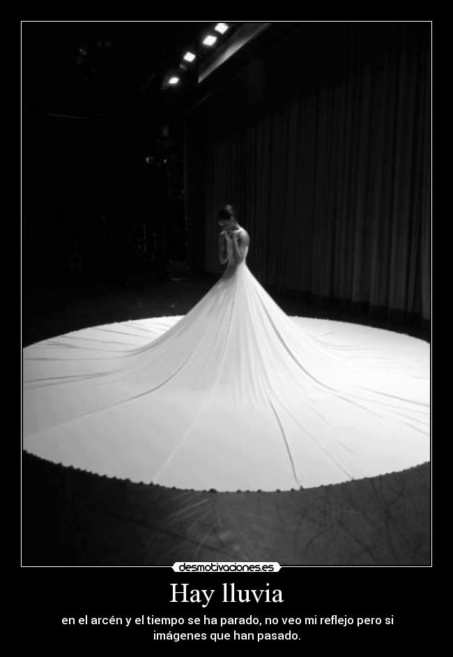 Hay lluvia - en el arcén y el tiempo se ha parado, no veo mi reflejo pero si
imágenes que han pasado.