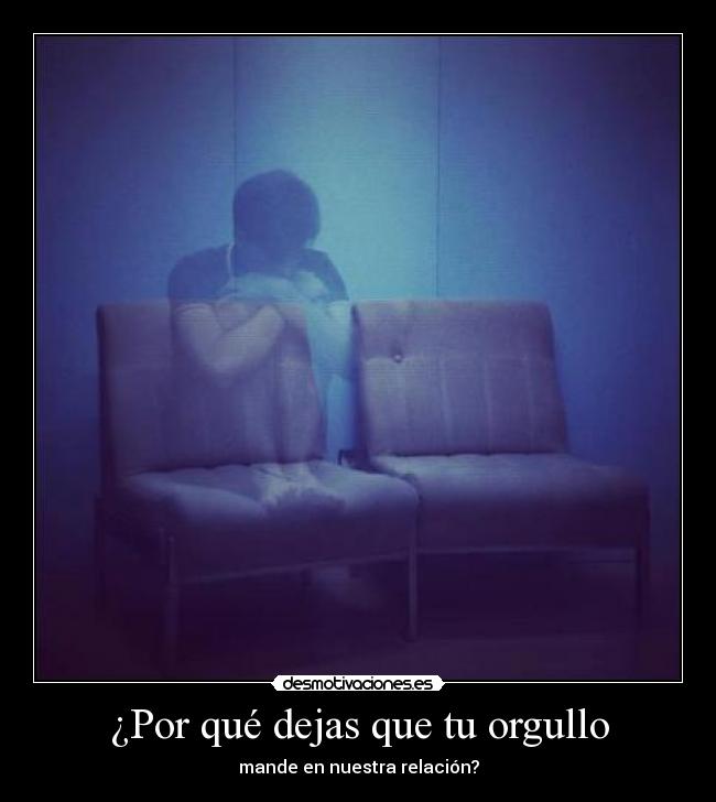 ¿Por qué dejas que tu orgullo -