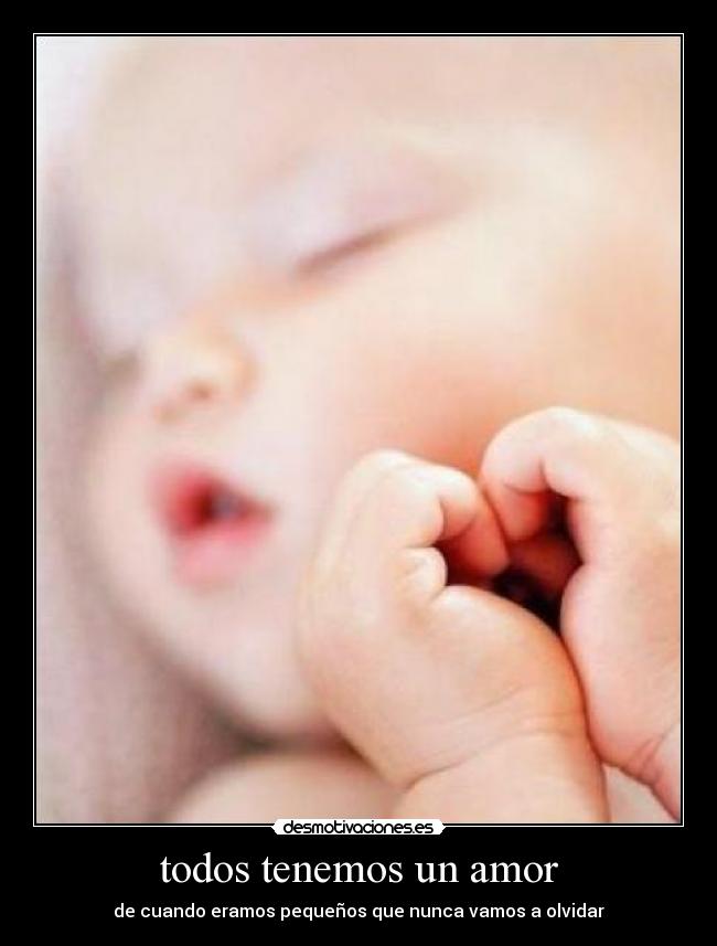 todos tenemos un amor - de cuando eramos pequeños que nunca vamos a olvidar