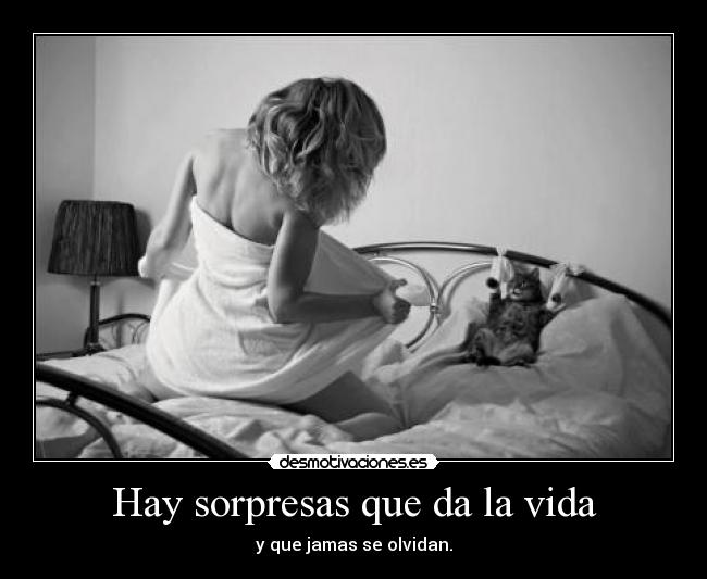 Hay sorpresas que da la vida - y que jamas se olvidan.