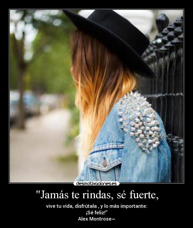 Jamás te rindas, sé fuerte, -