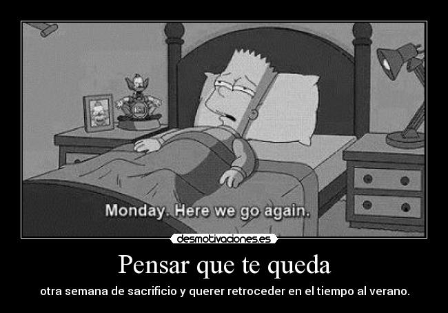Pensar que te queda - otra semana de sacrificio y querer retroceder en el tiempo al verano.