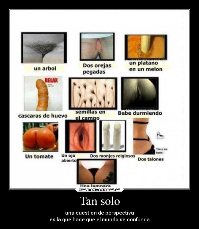 Tan solo - una cuestion de perspectiva
es la que hace que el mundo se confunda
